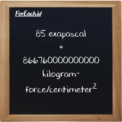 85 exapascal is equivalent to 866760000000000 kilogram-force/centimeter<sup>2</sup> (85 EPa is equivalent to 866760000000000 kgf/cm<sup>2</sup>)